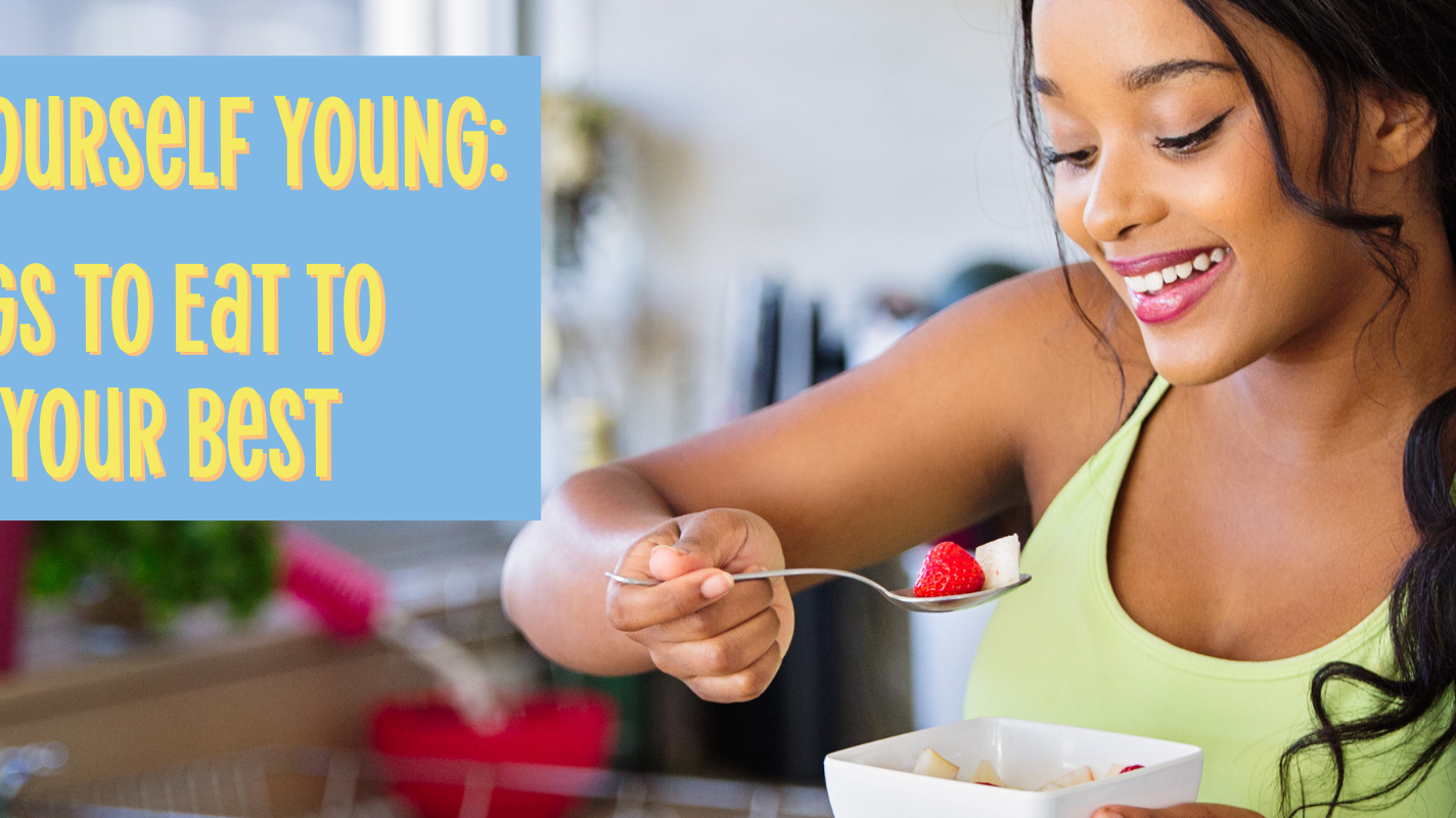 Keeping Yourself Young: 8 Things to Eat to Feel Your Best