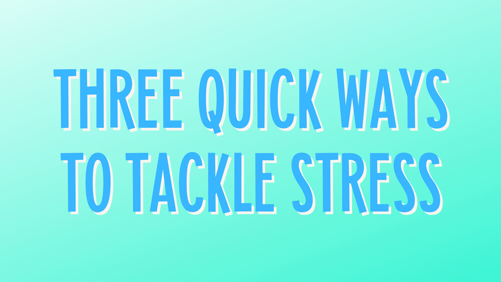 Three quick ways to tackle stress