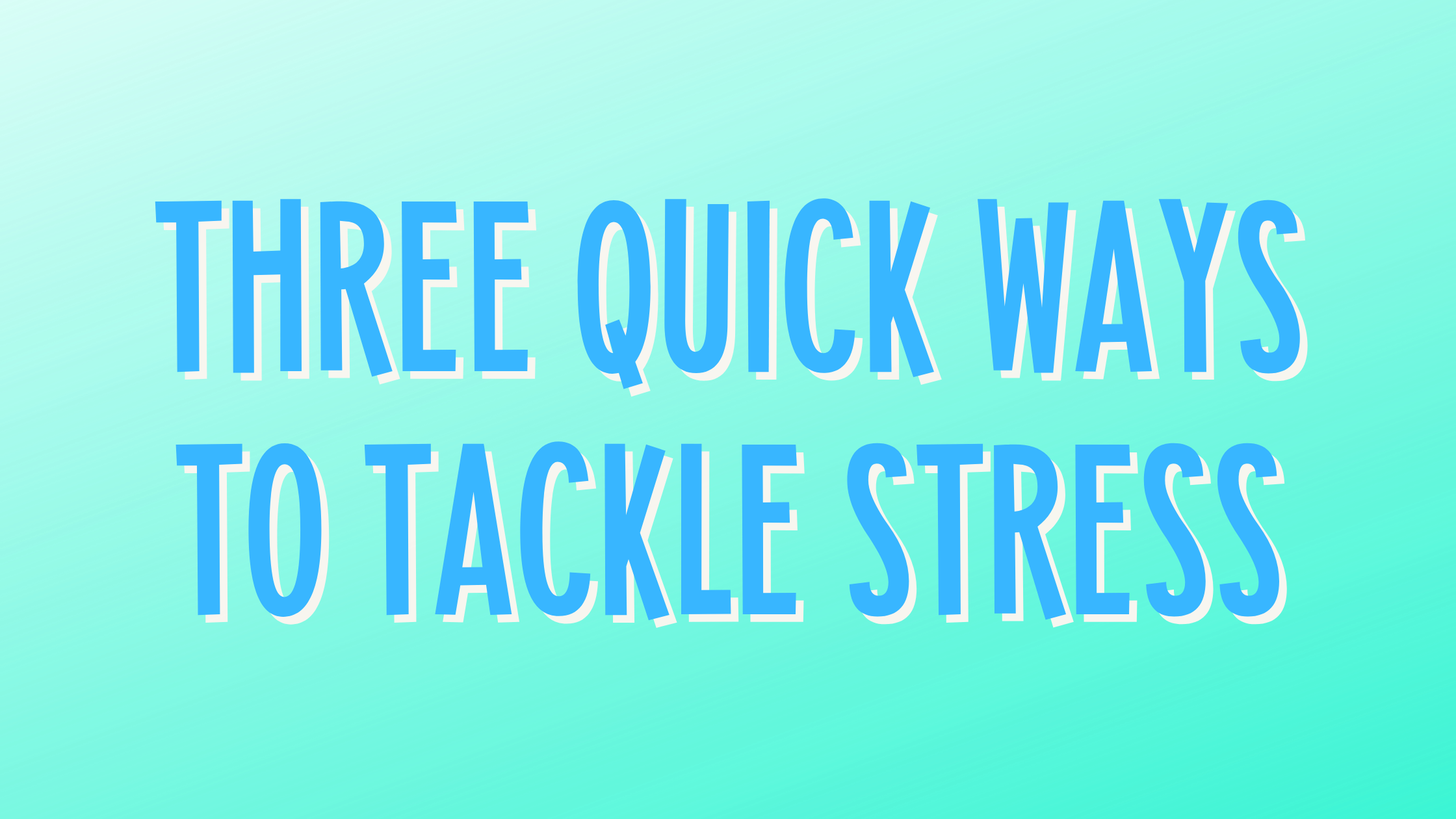 Three quick ways to tackle stress