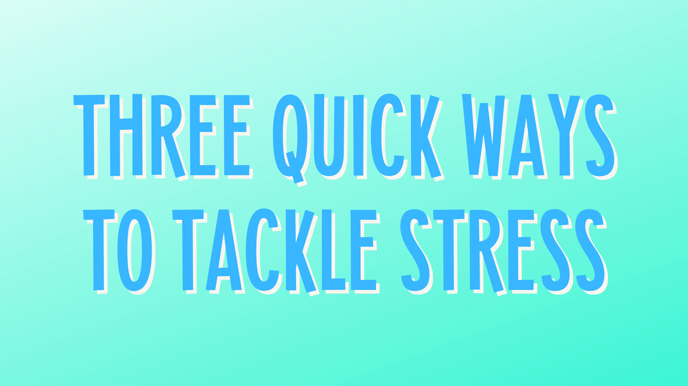 Three quick ways to tackle stress