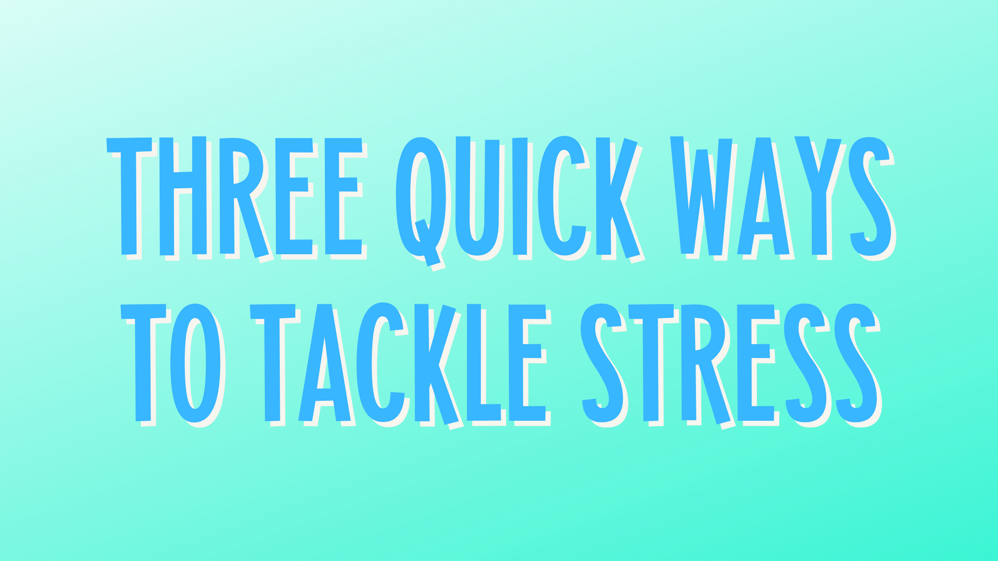 Three quick ways to tackle stress